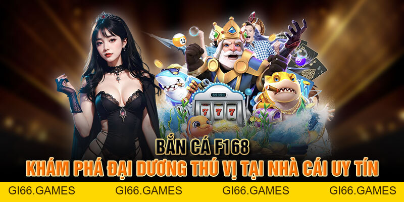 Bắn Cá F168 | Khám Phá Đại Dương Thú Vị Tại Nhà Cái Uy Tín