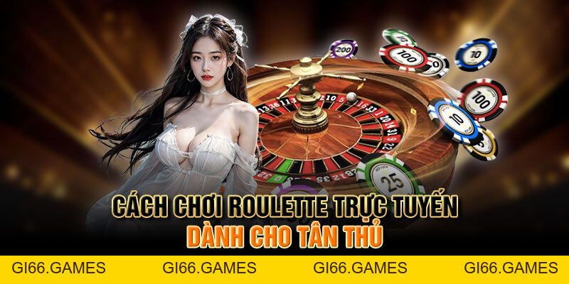 Cách Chơi Roulette Trực Tuyến Chi Tiết Nhất Dành Cho Newbie