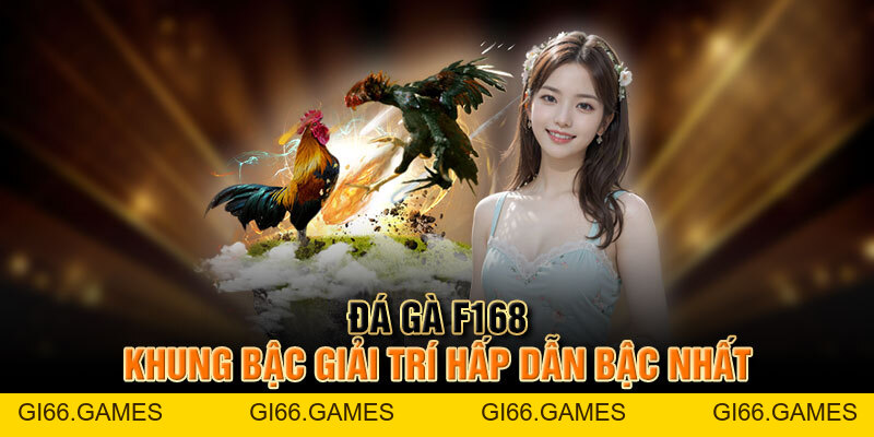 Đá Gà F168 - Khung Bậc Giải Trí Hấp Dẫn Bậc Nhất