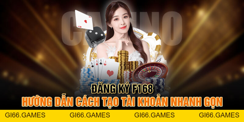 Đăng Ký F168 - Hướng Dẫn Cách Tạo Tài Khoản Nhanh Gọn