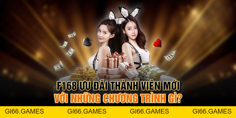 F168 Ưu Đãi Thành Viên Mới Cực Hot, Rinh Ngay Quà Khủng