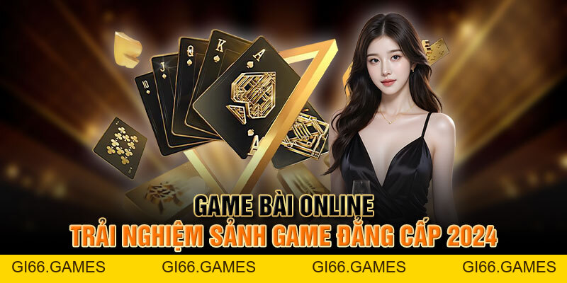 Game Bài Online - Trải Nghiệm Sảnh Game Đẳng Cấp 2026