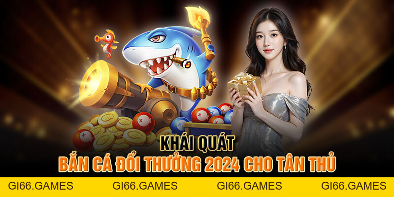 Bắn Cá Đổi Thưởng 2026 - Tìm Hiểu Siêu Phẩm Cùng Tân Thủ