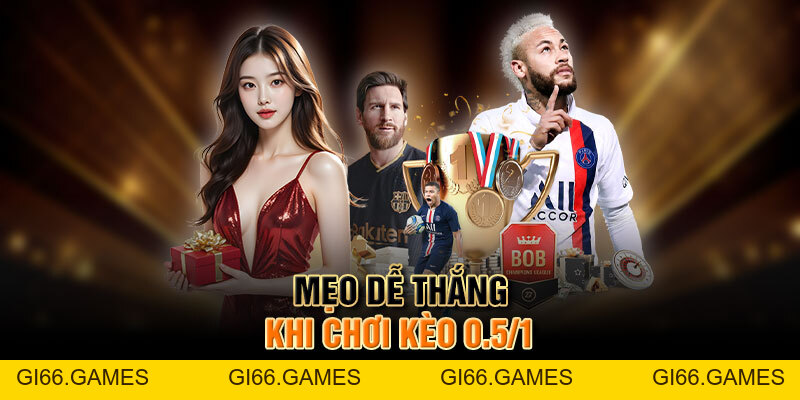 Kèo 0.5/1 Là Như Nào? Kinh Nghiệm Đánh Kèo Dễ Thắng Đậm