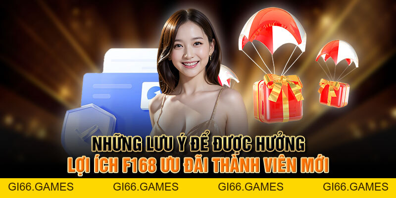 F168 Ưu Đãi Thành Viên Mới Cực Hot, Rinh Ngay Quà Khủng