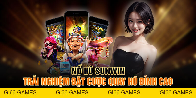 Nổ Hũ Sunwin - Trải Nghiệm Đặt Cược Quay Hũ Đỉnh Cao