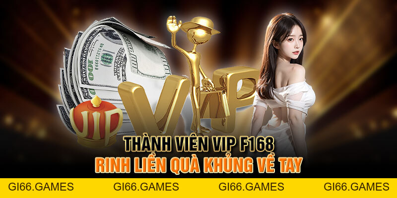 Thành Viên VIP F168 - Rinh Liền Quà Khủng Về Tay
