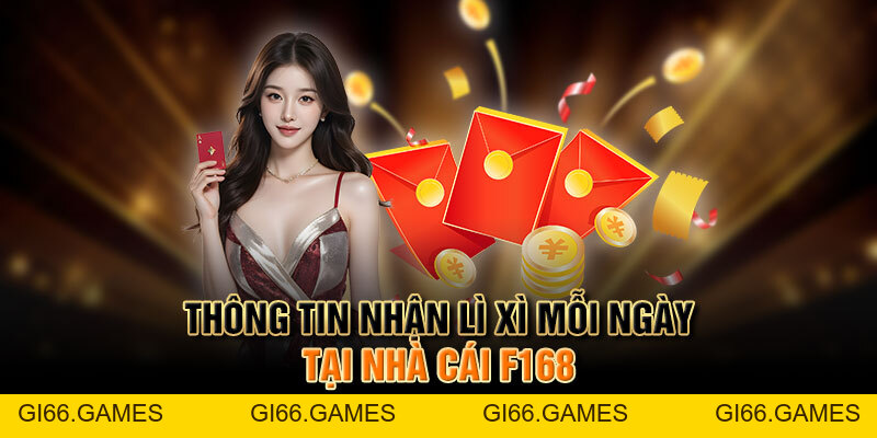 Lì Xì Mỗi Ngày Tại F168 | Cơ Hội Rinh Thưởng Cho Bet Thủ